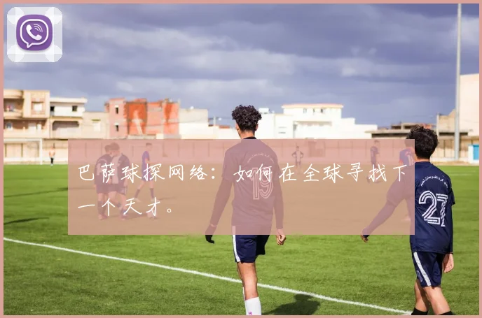巴萨球探网络：如何在全球寻找下一个天才。