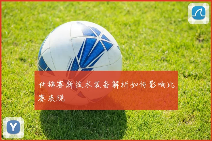 世锦赛新技术装备解析如何影响比赛表现