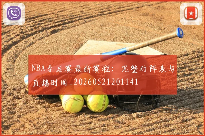 NBA季后赛最新赛程：完整对阵表与直播时间_20260521201141