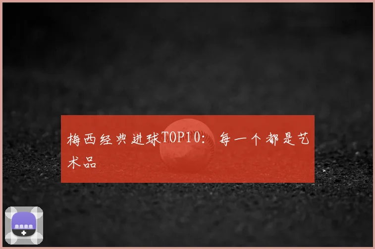 梅西经典进球TOP10：每一个都是艺术品