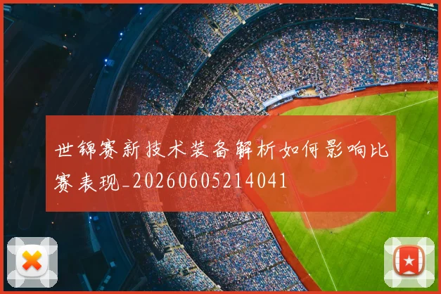 世锦赛新技术装备解析如何影响比赛表现_20260605214041